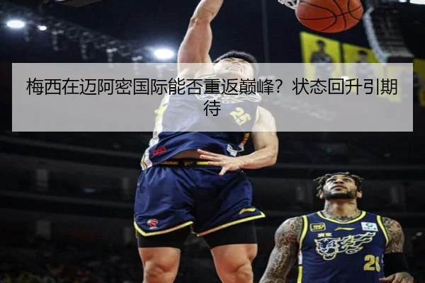 梅西在迈阿密国际能否重返巅峰？状态回升引期待 | www.hth.com